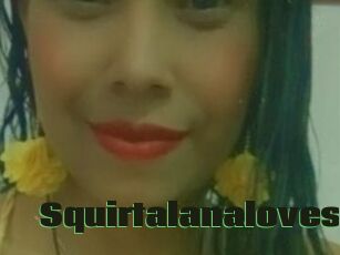 Squirtalanaloves